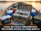 Caixa de Pesca Organizada Melhores Modelos para Barco