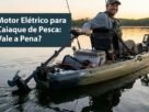 Motor Elétrico para Caiaque de Pesca Vale a Pena